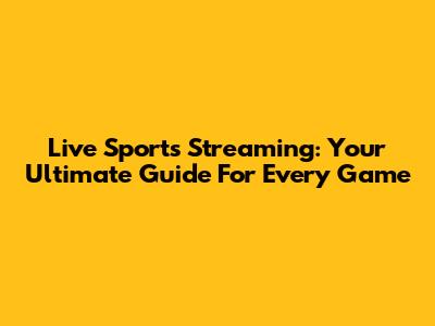 Live Sports Streaming: Your Ultimate Guide For Every Game