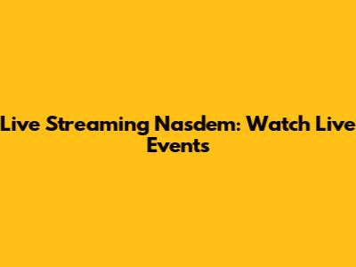 Live Streaming Nasdem: Watch Live Events
