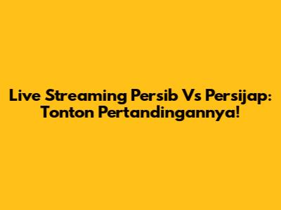 Live Streaming Persib Vs Persijap: Tonton Pertandingannya!