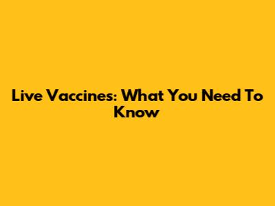 Live Vaccines: What You Need To Know