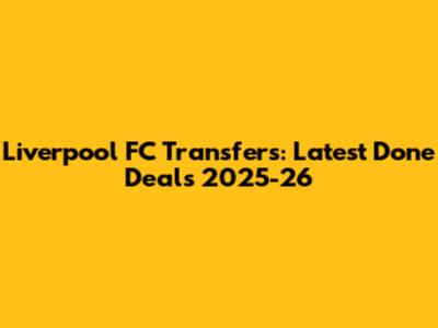 Liverpool FC Transfers: Latest Done Deals 2025-26
