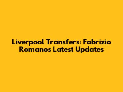 Liverpool Transfers: Fabrizio Romano's Latest Updates