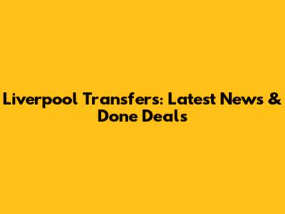 Liverpool Transfers: Latest News & Done Deals