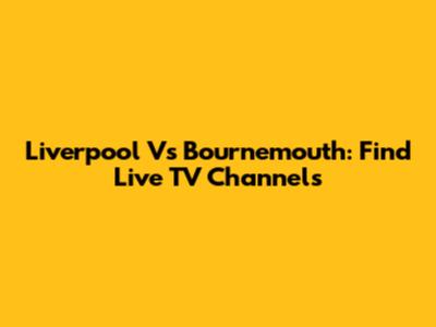 Liverpool Vs Bournemouth: Find Live TV Channels