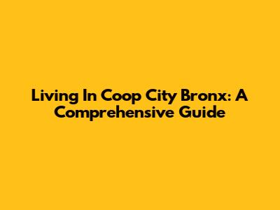 Living In Coop City Bronx: A Comprehensive Guide
