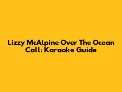 Lizzy McAlpine Over The Ocean Call: Karaoke Guide