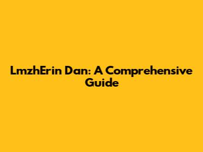 LmzhErin Dan: A Comprehensive Guide