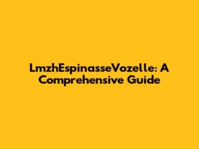 LmzhEspinasseVozelle: A Comprehensive Guide