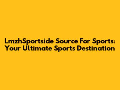 LmzhSportside Source For Sports: Your Ultimate Sports Destination