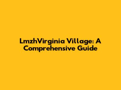 LmzhVirginia Village: A Comprehensive Guide