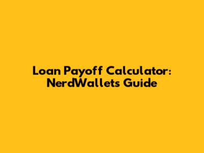 Loan Payoff Calculator: NerdWallet's Guide