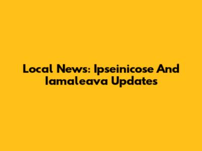 Local News: Ipseinicose And Iamaleava Updates
