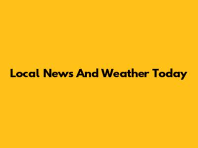 Local News And Weather Today