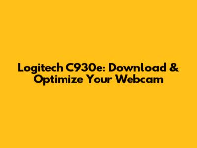 Logitech C930e: Download & Optimize Your Webcam