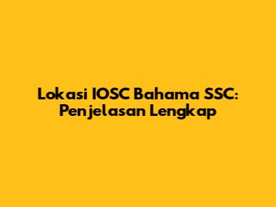 Lokasi IOSC Bahama SSC: Penjelasan Lengkap