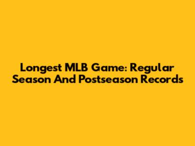 Longest MLB Game: Regular Season And Postseason Records