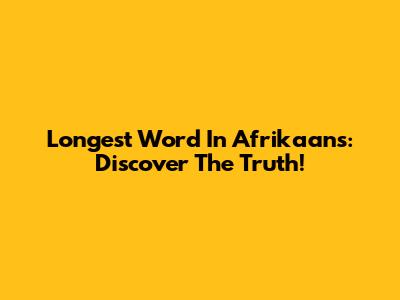 Longest Word In Afrikaans: Discover The Truth!