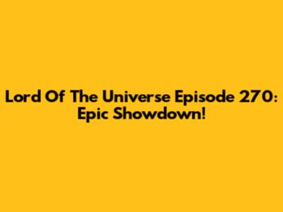 Lord Of The Universe Episode 270: Epic Showdown!