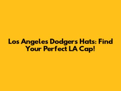 Los Angeles Dodgers Hats: Find Your Perfect LA Cap!