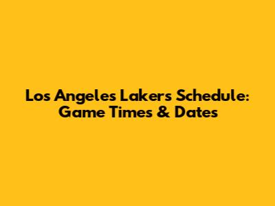 Los Angeles Lakers Schedule: Game Times & Dates