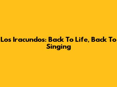 Los Iracundos: Back To Life, Back To Singing