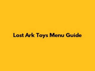 Lost Ark Toys Menu Guide