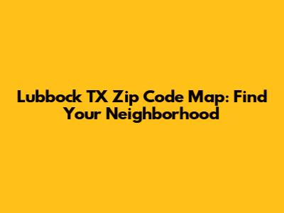 Lubbock TX Zip Code Map: Find Your Neighborhood