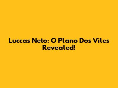 Luccas Neto: O Plano Dos Viles Revealed!