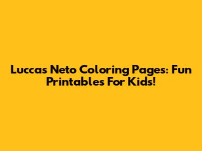 Luccas Neto Coloring Pages: Fun Printables For Kids!
