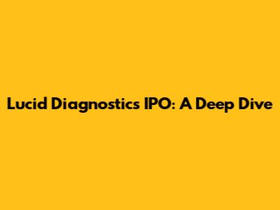 Lucid Diagnostics IPO: A Deep Dive