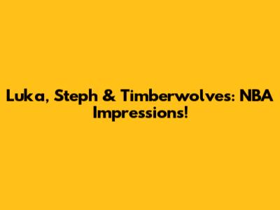Luka, Steph & Timberwolves: NBA Impressions!