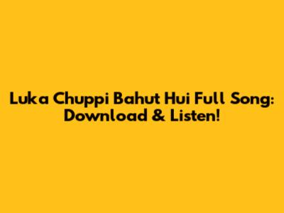 Luka Chuppi Bahut Hui Full Song: Download & Listen!