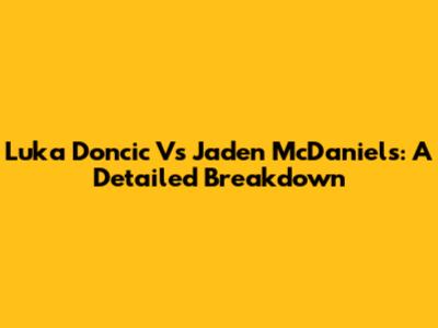 Luka Doncic Vs Jaden McDaniels: A Detailed Breakdown