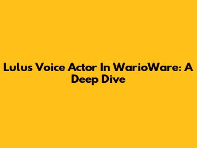 Lulu's Voice Actor In WarioWare: A Deep Dive