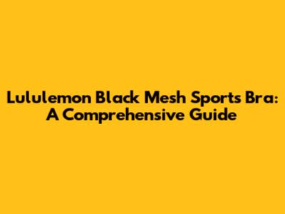 Lululemon Black Mesh Sports Bra: A Comprehensive Guide