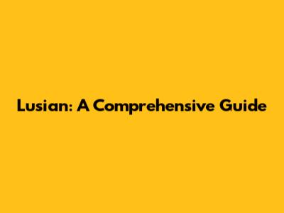 Lusian: A Comprehensive Guide