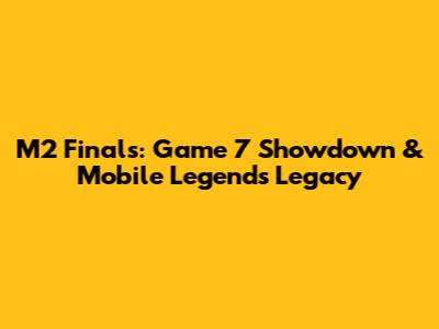 M2 Finals: Game 7 Showdown & Mobile Legends Legacy