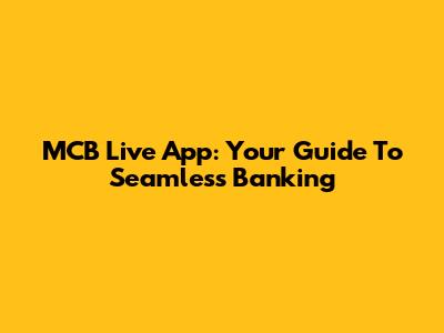 MCB Live App: Your Guide To Seamless Banking