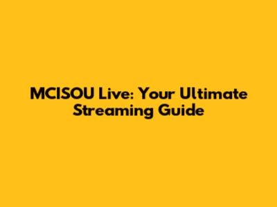 MCISOU Live: Your Ultimate Streaming Guide