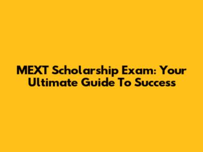 MEXT Scholarship Exam: Your Ultimate Guide To Success