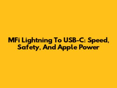 MFi Lightning To USB-C: Speed, Safety, And Apple Power