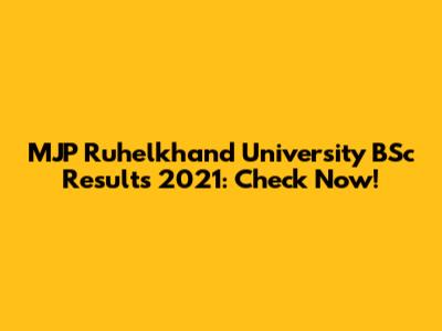 MJP Ruhelkhand University BSc Results 2021: Check Now!