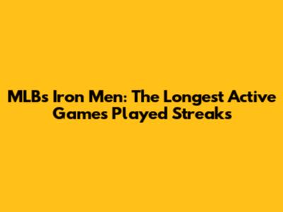 MLB's Iron Men: The Longest Active Games Played Streaks