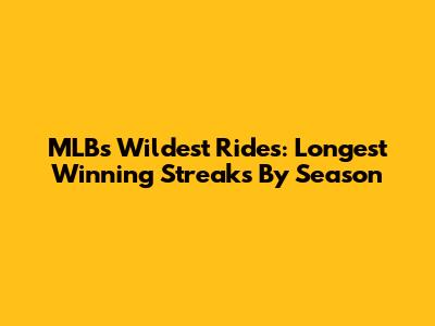 MLB's Wildest Rides: Longest Winning Streaks By Season