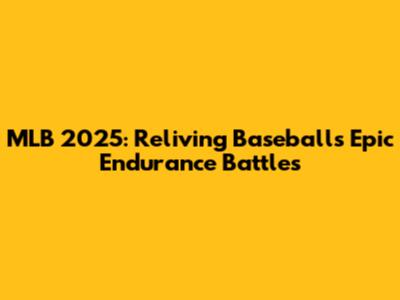 MLB 2025: Reliving Baseball's Epic Endurance Battles