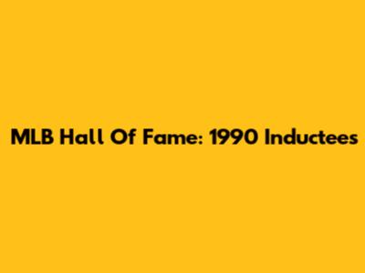 MLB Hall Of Fame: 1990 Inductees