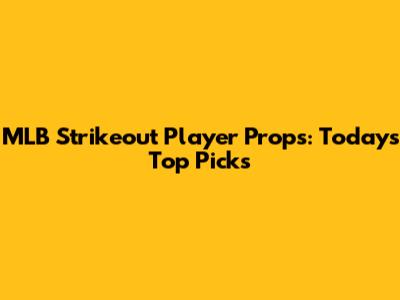 MLB Strikeout Player Props: Today's Top Picks