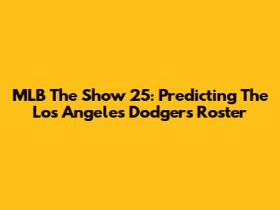 MLB The Show 25: Predicting The Los Angeles Dodgers Roster