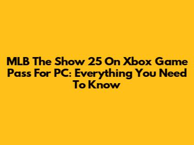 MLB The Show 25 On Xbox Game Pass For PC: Everything You Need To Know