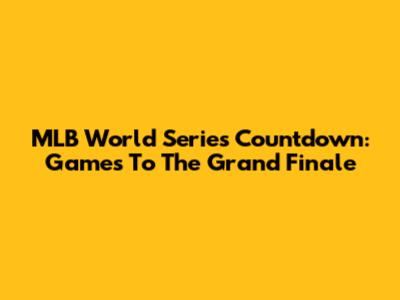 MLB World Series Countdown: Games To The Grand Finale